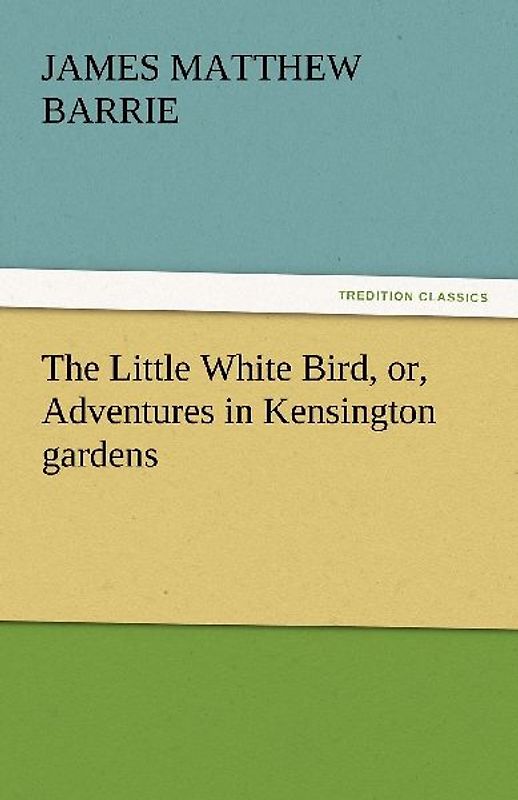 The Little White Bird, or, Adventures in Kensington gardens