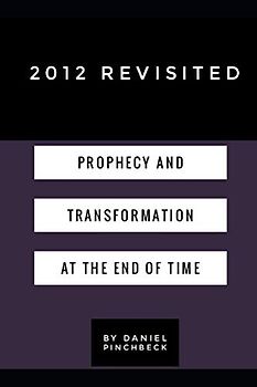 2012 Revisited: Prophecy and Transformation at the End of Time