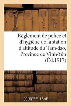 Résidence Supérieure Au Tonkin. Règlement de Police Et d'Hygiène de la Station d'Altitude Du Tam-DAO: Province de Vinh-Yên