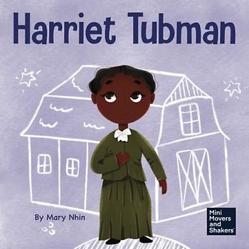 Harriet Tubman: A Kid’s Book About Bravery and Courage (Mini Movers and Shakers, Band 32)