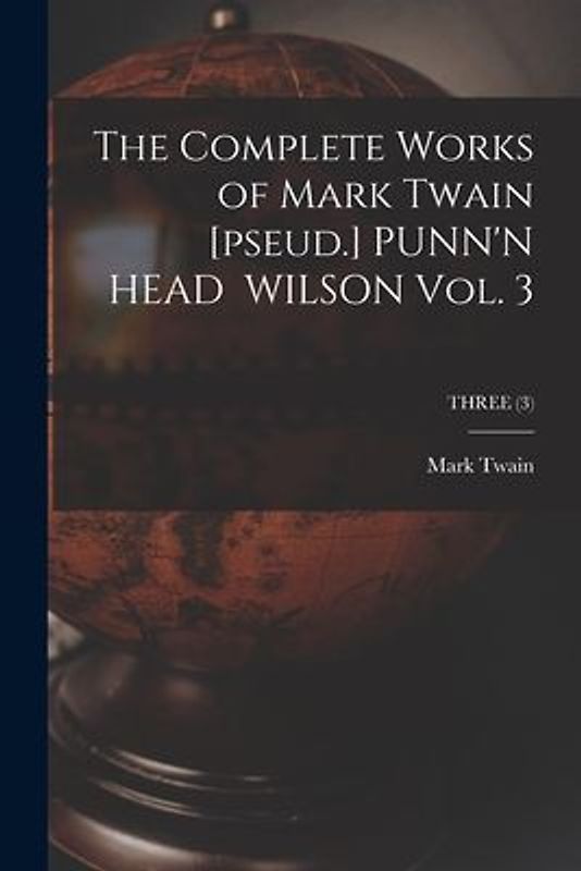 The Complete Works of Mark Twain [pseud.] PUNN'N HEAD WILSON Vol. 3; THREE (3)