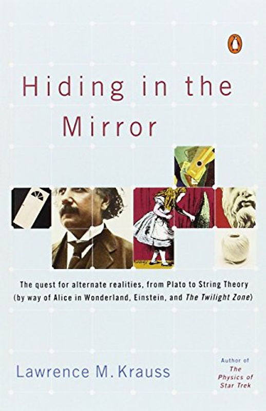 Hiding in the Mirror: The Quest for Alternate Realities, from Plato to String Theory (by way of Alicein Wonderland, Einstein, and The Twilight Zone) - Lawrence Krauss