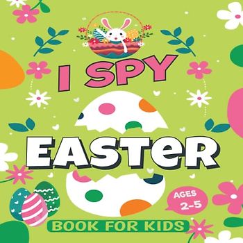 I spy Easter Book For Kids Ages 2-5: Funnny Activity,Coloring,Guessing Games And Interactive Picture Book(110 pages) With Cute Bunny, Basket Stuffers, ... For Toddlers,Preschoolers:Boys & Girls