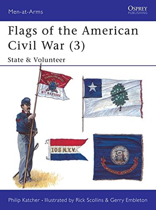 Flags of the American Civil War (3): State & Volunteer: State and Volunteer v. 3 (Men-at-Arms) - Philip Katcher