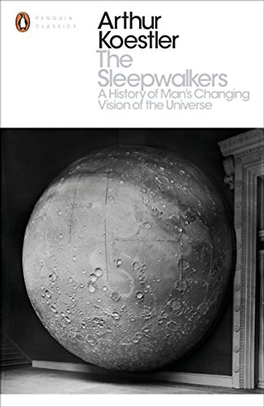 The Sleepwalkers: A History of Man's Changing Vision of the Universe - Koestler, Arthur