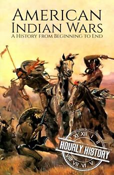 American Indian Wars: A History from Beginning to End (Native American History)