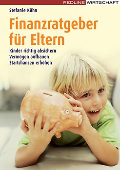 Finanzratgeber für Eltern. Kinder richtig absichern - Vermögen aufbauen - Startchancen erhöhen