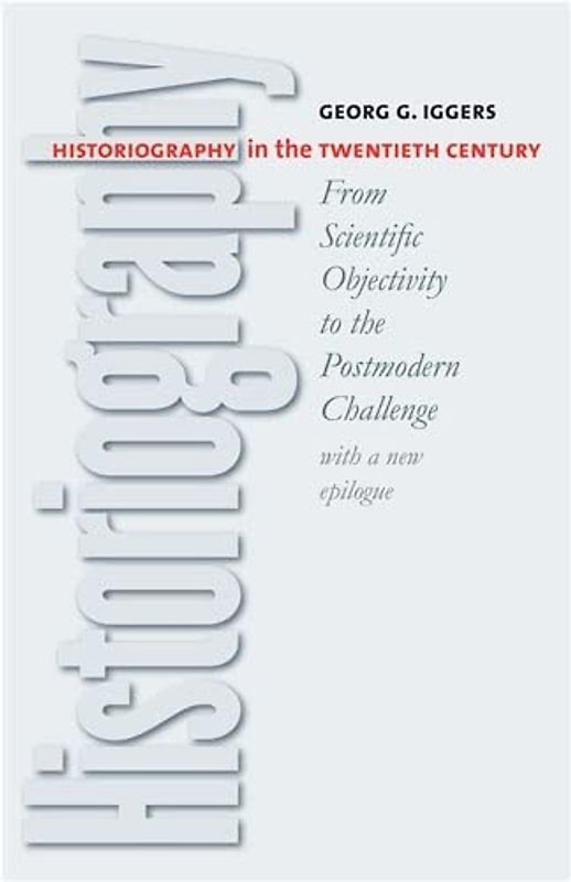 Historiography in the Twentieth Century: From Scientific Objectivity to the Postmodern Challenge