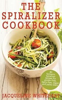 The Spiralizer Cookbook: Spiralizer Recipes for gluten-free, dairy-free, vegan and paleo diets
