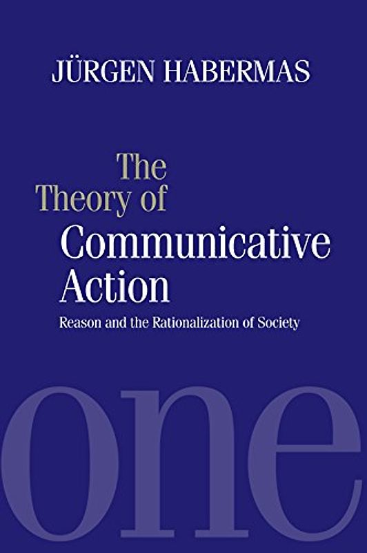 The Theory of Communicative Action: Reason and the Rationalization of Society: Reason and the Rationalization of Society Vol 1 - Jurgen Habermas
