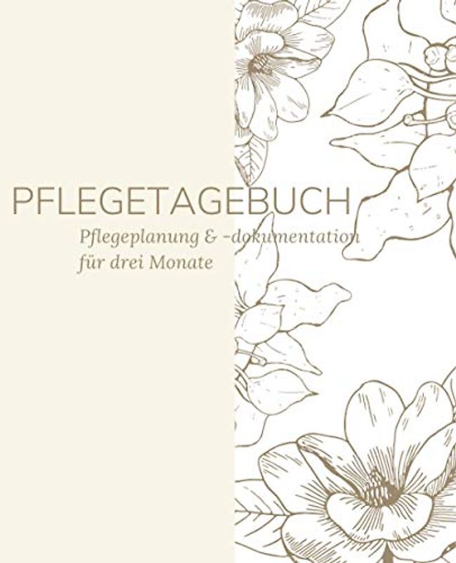 Pflegetagebuch, Pflegeplanung & -dokumentation für drei Monate (Blumen Muster): Pflege kontrollieren und protokollieren in diesem einfach ... und Ergänzen sowie extra Platz für Notizen