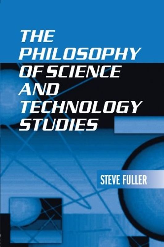 The Philosophy of Science and Technology Studies - Steve Fuller