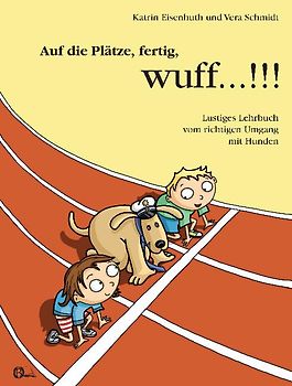 Auf die Plätze, fertig, wuff...!!!. Lustiges Lehrbuch vom richtigen Umgang mit Hunden