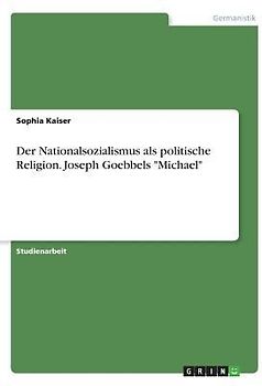 Der Nationalsozialismus als politische Religion. Joseph Goebbels "Michael"
