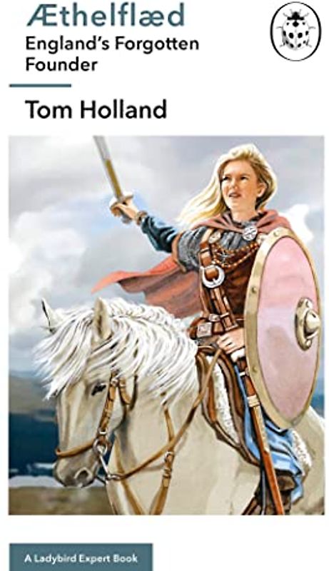 Æthelflæd: A Ladybird Expert Book: England’s Forgotten Founder (The Ladybird Expert Series, 21, Band 21)