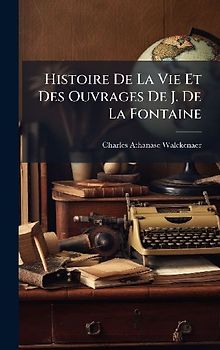 Histoire De La Vie Et Des Ouvrages De J. De La Fontaine