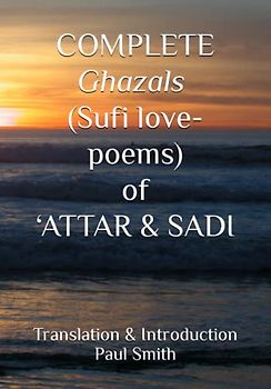 COMPLETE Ghazals (Sufi love-poems) of ‘ATTAR & SADI