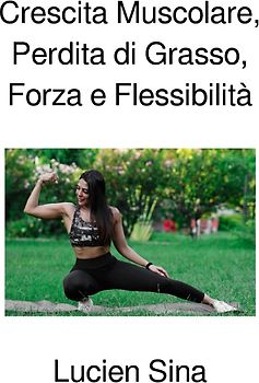 Crescita Muscolare, Perdita di Grasso, Forza e Flessibilità