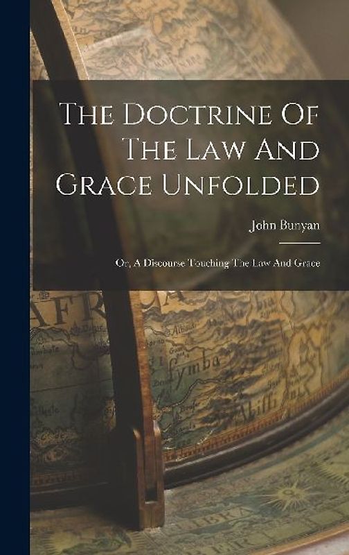 The Doctrine Of The Law And Grace Unfolded: Or, A Discourse Touching The Law And Grace
