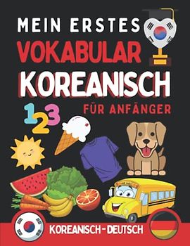 Mein erstes koreanisches Vokabular: Lernen Sie die ersten Wörter auf Koreanisch dank schöner Farbillustrationen, die das Auswendiglernen von Wörtern erleichtern, Koreanisch für Anfänger