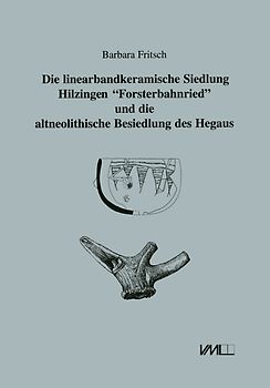 Die linearbandkeramische Siedlung von Hilzingen "Forsterbahnried" und die altneolithische Besiedlung des Hegaues