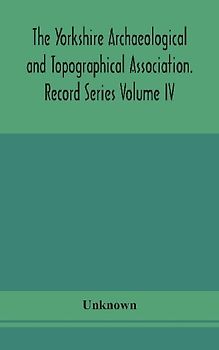 The Yorkshire Archaeological and Topographical Association. Record Series Volume IV. Wills in the York Registry from 1636 to 1652