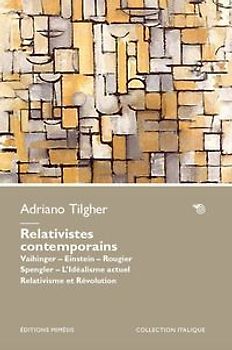 Relativistes contemporains. Vaihinger. Einstein. Rougier. Spengler. L'idéalisme actuel relativisme et révolution