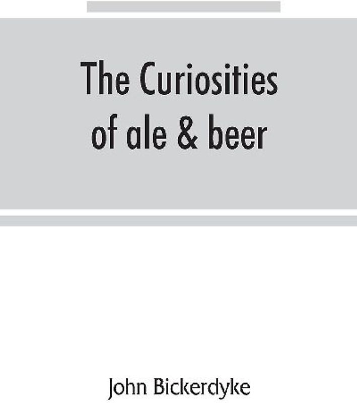 The curiosities of ale & beer