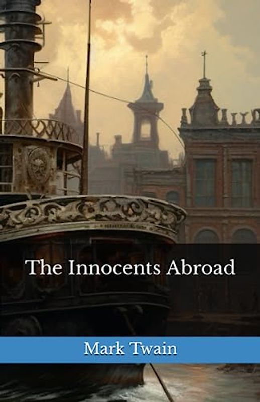 The Innocents Abroad: The 1869 Literary Travel Literature Classic (Annotated)