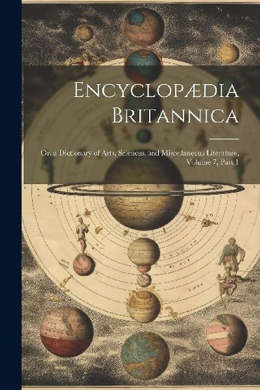 Encyclopædia Britannica: Or, a Dictionary of Arts, Sciences, and Miscellaneous Literature, Volume 7, part 1