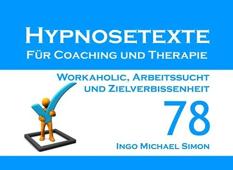Hypnosetexte für Coaching und Therapie. Band 78: Workaholic, Arbeitssucht und Zielverbissenheit