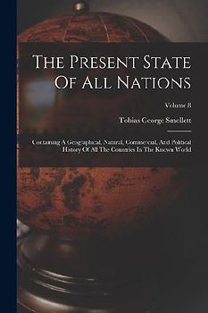 The Present State Of All Nations: Containing A Geographical, Natural, Commercial, And Political History Of All The Countries In The Known World; Volum