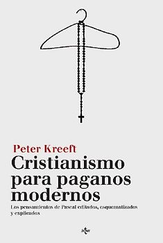 Cristianismo para paganos modernos : los pensamientos de Pascal editados, esquematizados y explicados
