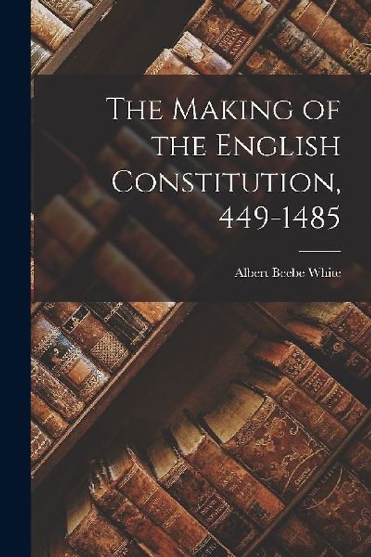 The Making of the English Constitution, 449-1485