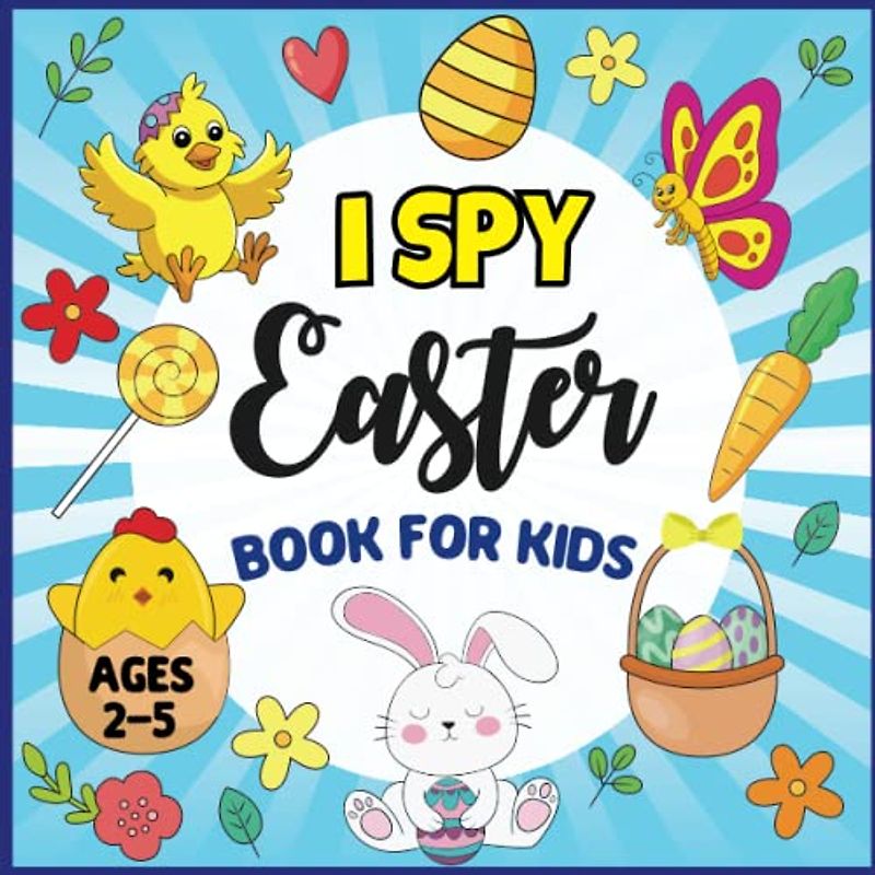 I Spy Easter Book For Kids Ages 2-5: A Fun Guessing Game Picture Puzzle Book For Kids Ages 2-5 | Holiday Activity Book Learn The Abc Alphabet For Preschoolers And Toddlers