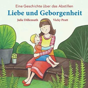 Liebe und Geborgenheit: Eine Geschichte über das Abstillen