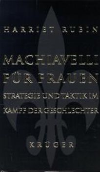 Machiavelli für Frauen. Strategie und Taktik im Kampf der Geschlechter