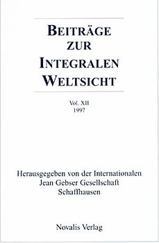 Beiträge zur integralen Weltsicht. Jahrbuch der Internationalen Jean Gebser Gesellschaft / Beiträge zur integralen Weltsicht Vol. XII 1997
