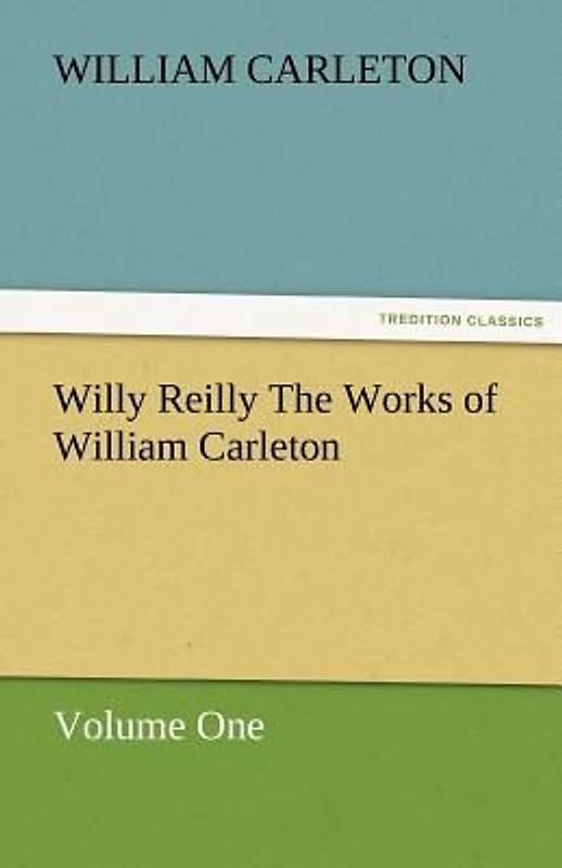 Willy Reilly The Works of William Carleton, Volume One