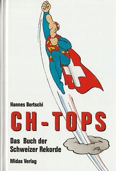 CH-Tops: Das Buch der Schweizer Rekorde - Hannes Bertschi [Gebundene Ausgabe]