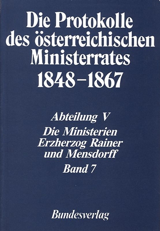 Die Protokolle des österreichischen Ministerrates 1848-1867 Abteilung V: Die Ministerien Erzherzog Rainer und Mensdorff Band 7