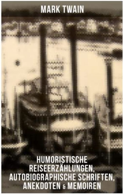 Mark Twain: Humoristische Reiseerzählungen, Autobiographische Schriften, Anekdoten & Memoiren