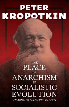 The Place of Anarchism in Socialistic Evolution - An Address Delivered in Paris