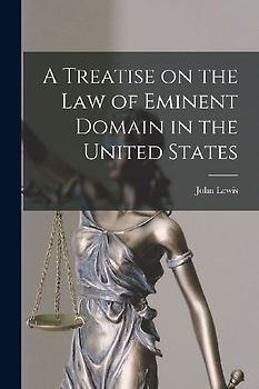 A Treatise on the law of Eminent Domain in the United States