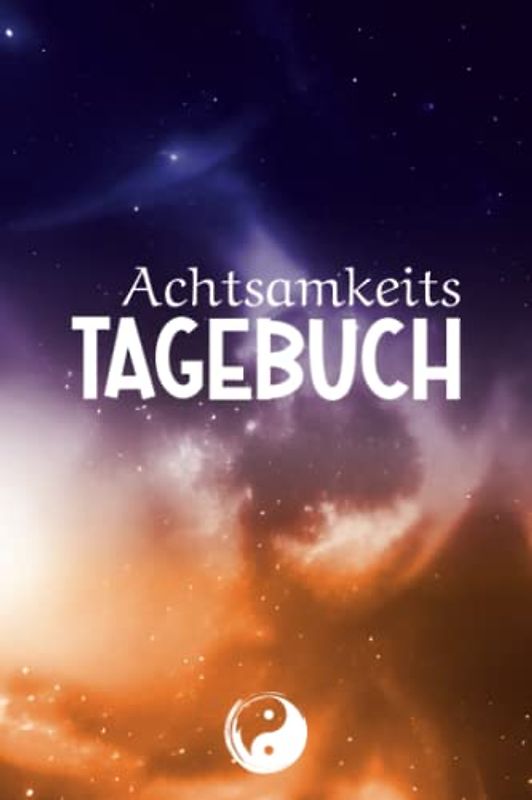 Achtsamkeitstagebuch: Achtsamkeitsübungen zum Erlernen von mehr Selbstsicherheit und Gelassenheit.