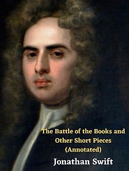 The Battle of the Books and Other Short Pieces (Annotated)