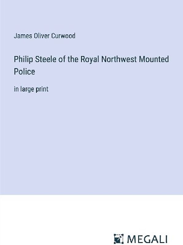 Philip Steele of the Royal Northwest Mounted Police