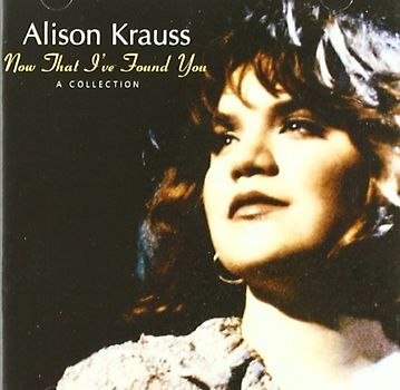 Alison Krauss - Now That I'Ve Found You