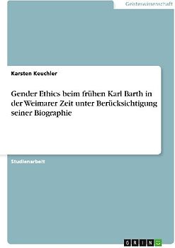 Gender Ethics beim frühen Karl Barth in der Weimarer Zeit unter Berücksichtigung seiner Biographie