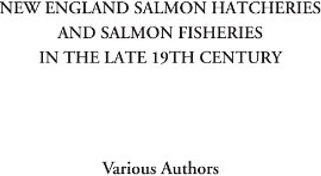 New England Salmon Hatcheries and Salmon Fisheries in the Late 19th Century